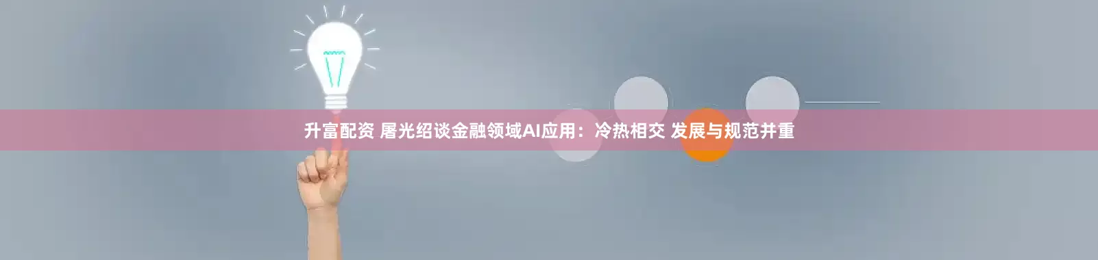 升富配资 屠光绍谈金融领域AI应用：冷热相交 发展与规范并重
