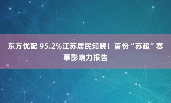东方优配 95.2%江苏居民知晓！首份“苏超”赛事影响力报告