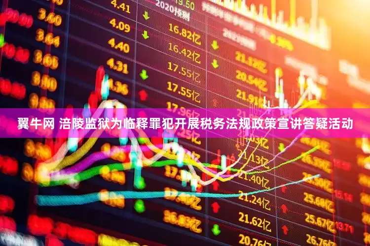 翼牛网 涪陵监狱为临释罪犯开展税务法规政策宣讲答疑活动
