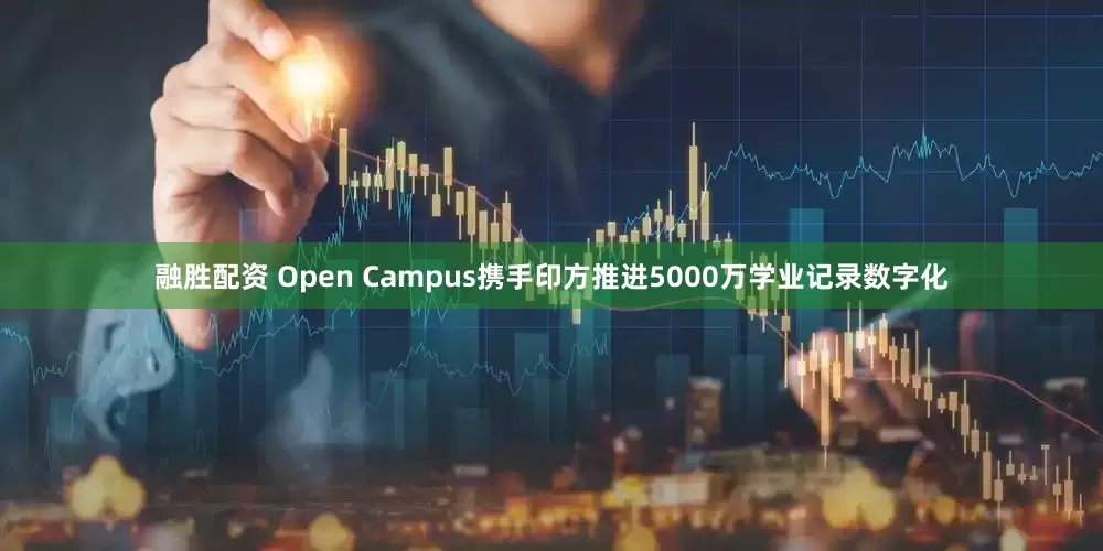 融胜配资 Open Campus携手印方推进5000万学业记录数字化
